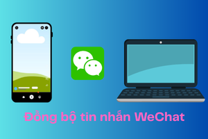 Tin nhắn Wechat có trên điện thoại nhưng không có trên máy tính