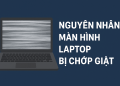 Nguyên nhân màn hình laptop bị chớp giật nhưng gắn nguồn trực tiếp thì không bị
