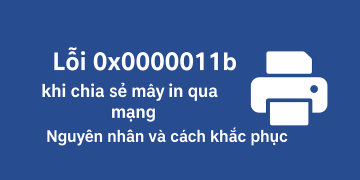 Lỗi 0x0000011b khi chia sẻ máy in qua mạng – Nguyên nhân và cách khắc phục