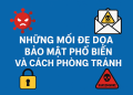 Những mối đe dọa bảo mật phổ biến và cách phòng tránh