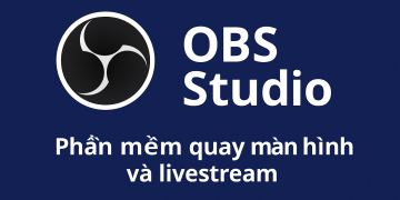 OBS Studio – Phần mềm quay màn hình và livestream miễn phí mạnh mẽ