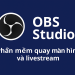 OBS Studio – Phần mềm quay màn hình và livestream miễn phí mạnh mẽ